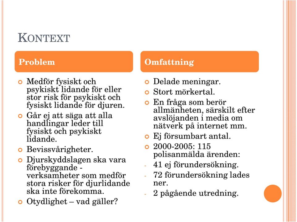 Djurskyddslagen ska vara förebyggande - verksamheter som medför stora risker för djurlidande ska inte förekomma. Otydlighet vad gäller?