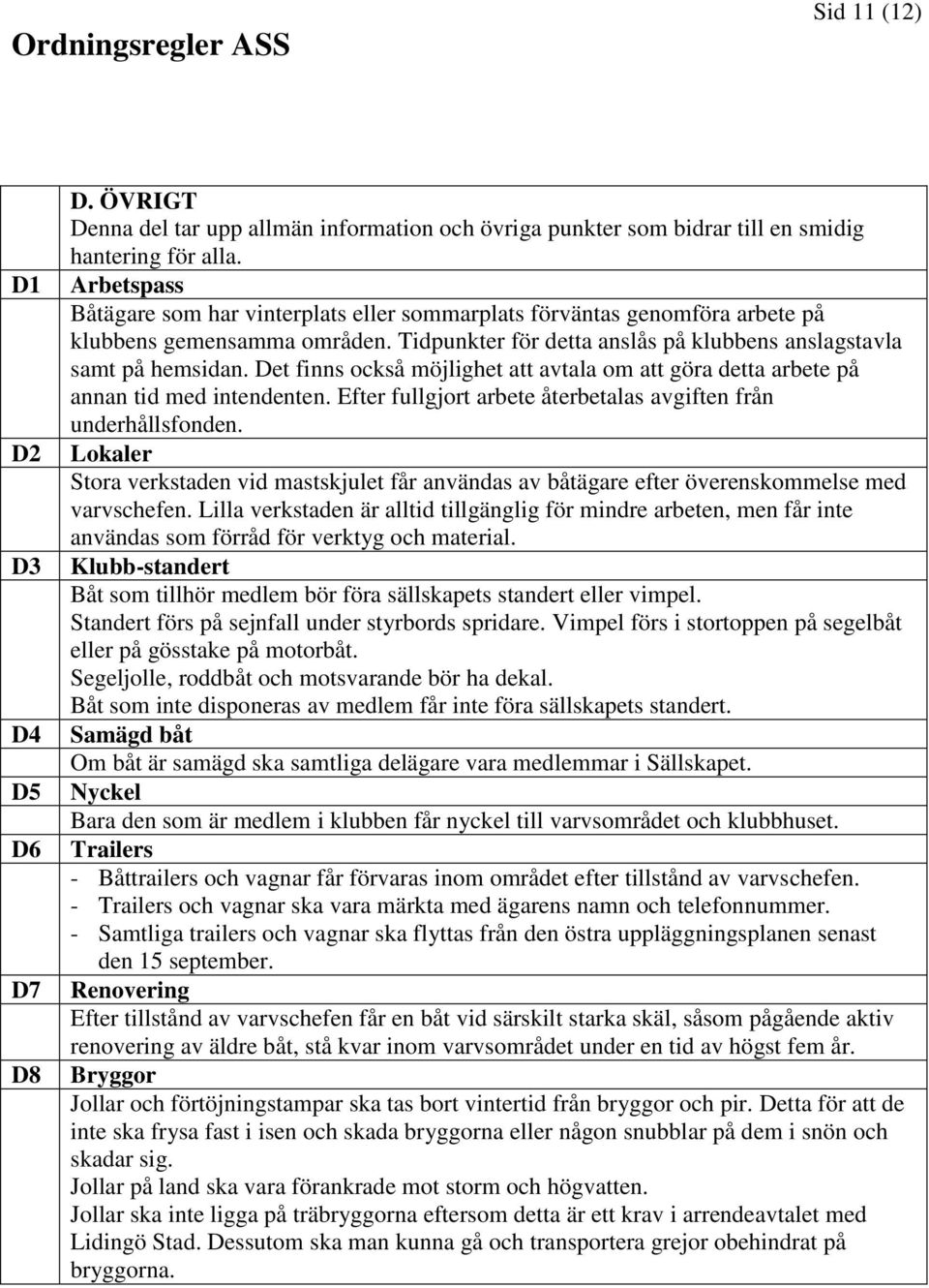 Det finns också möjlighet att avtala om att göra detta arbete på annan tid med intendenten. Efter fullgjort arbete återbetalas avgiften från underhållsfonden.