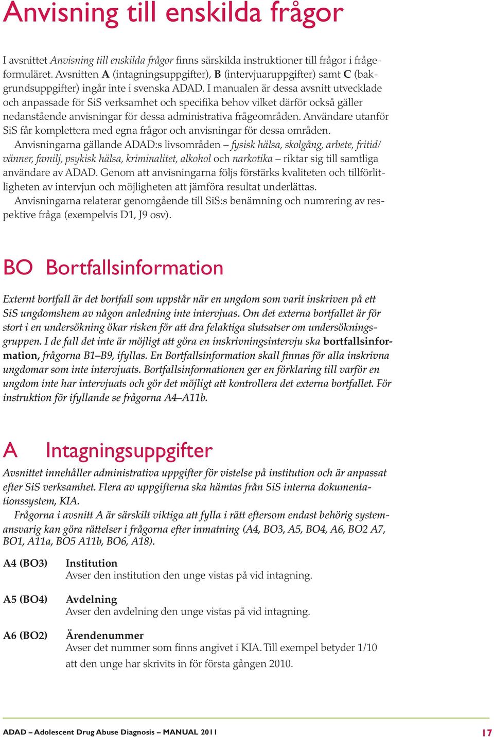 I manualen är dessa avsnitt utvecklade och anpassade för SiS verksamhet och specifika behov vilket därför också gäller nedanstående anvisningar för dessa administrativa frågeområden.