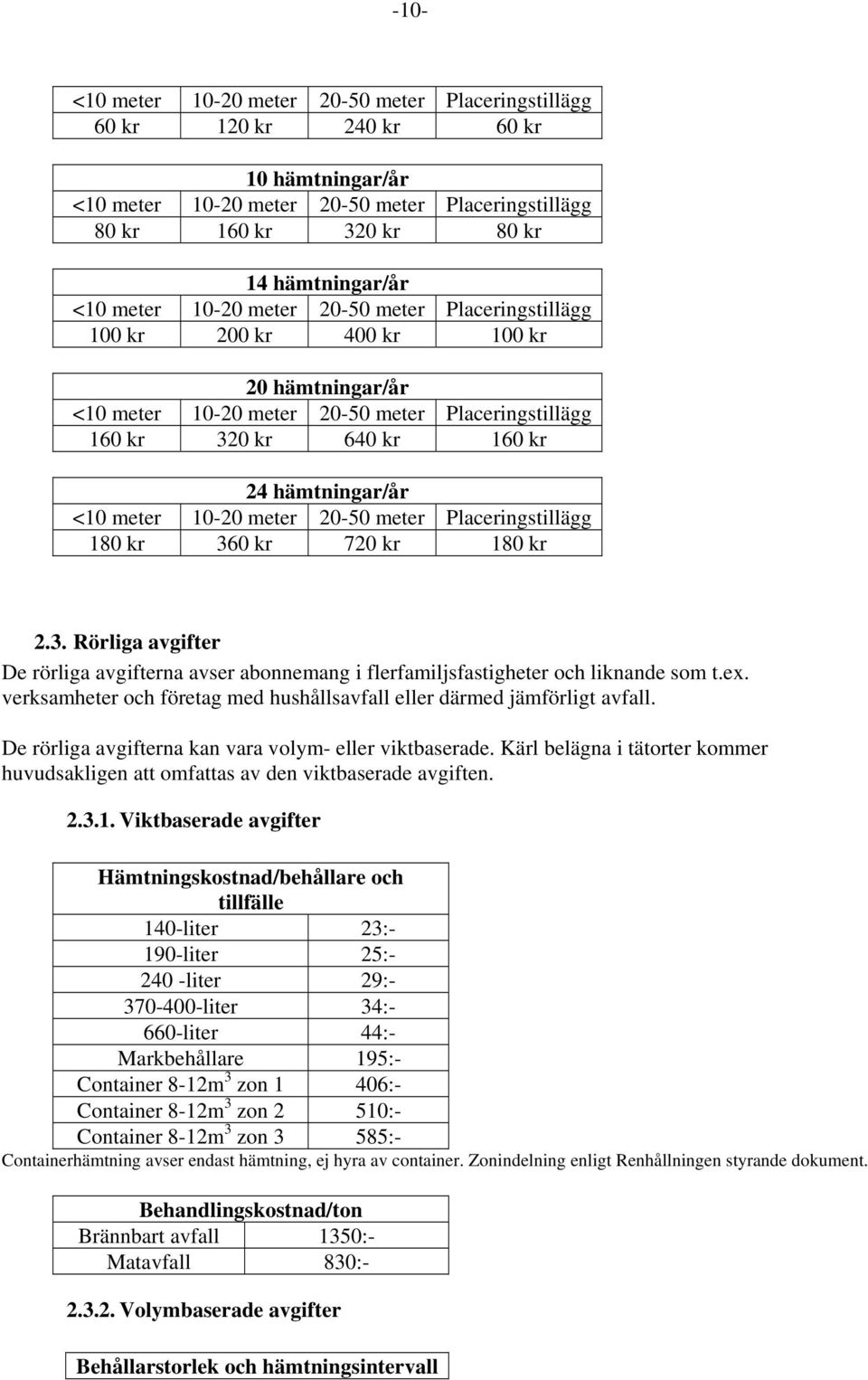 De rörliga avgifterna kan vara volym- eller viktbaserade. Kärl belägna i tätorter kommer huvudsakligen att omfattas av den viktbaserade avgiften. 2.3.1.