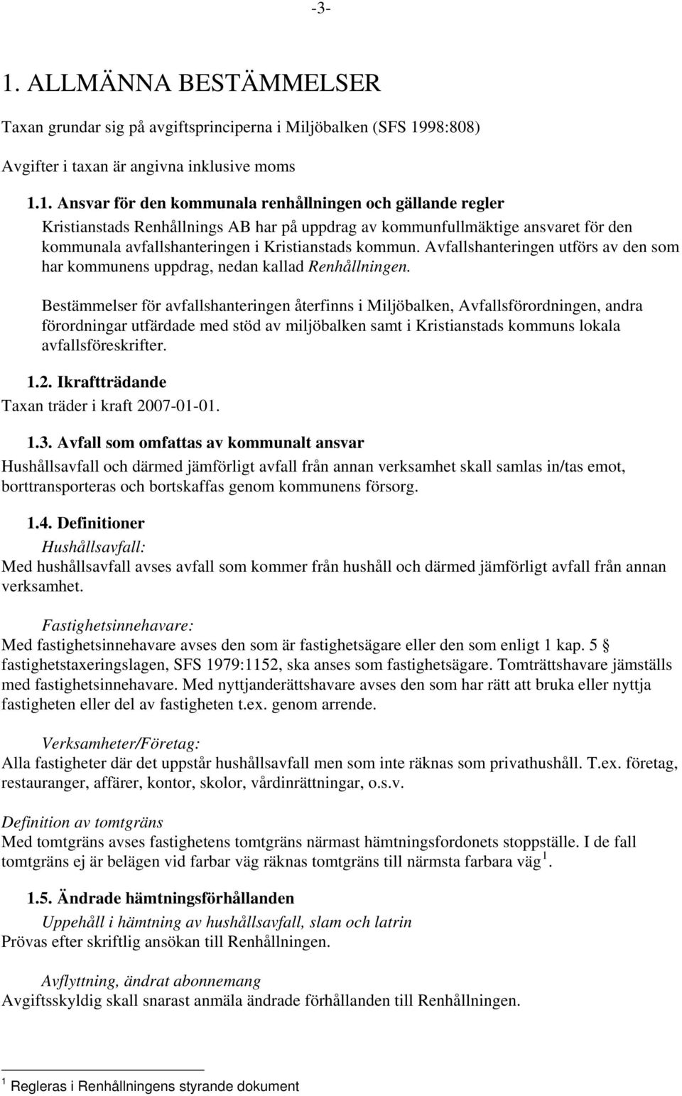 Bestämmelser för avfallshanteringen återfinns i Miljöbalken, Avfallsförordningen, andra förordningar utfärdade med stöd av miljöbalken samt i Kristianstads kommuns lokala avfallsföreskrifter. 1.2.