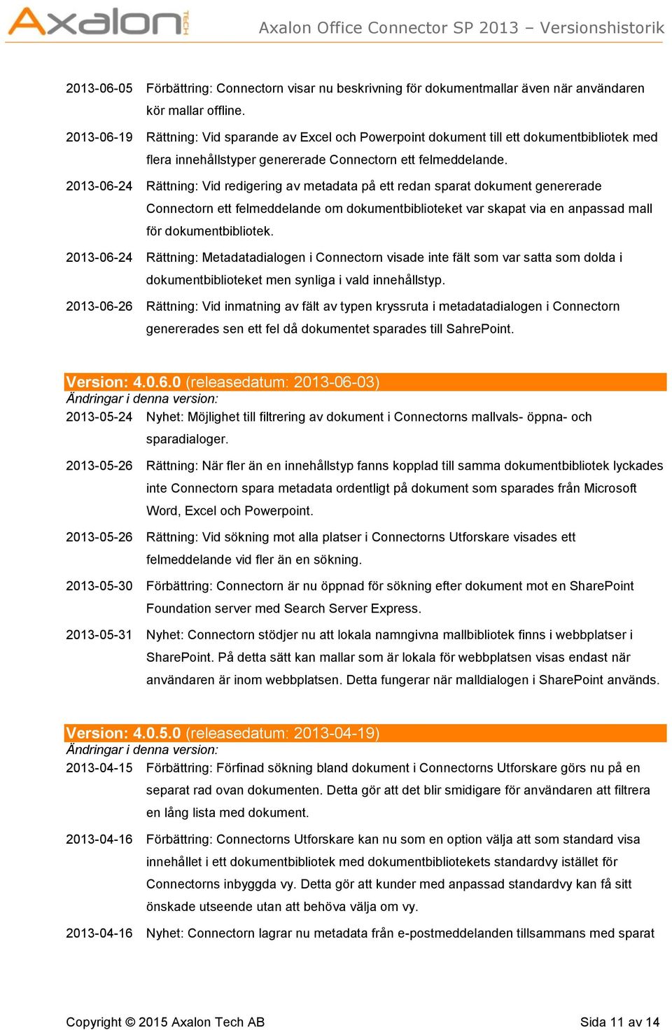 2013-06-24 Rättning: Vid redigering av metadata på ett redan sparat dokument genererade Connectorn ett felmeddelande om dokumentbiblioteket var skapat via en anpassad mall för dokumentbibliotek.