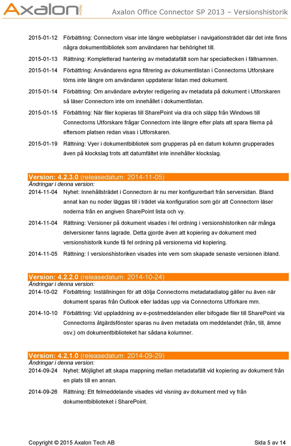 2015-01-14 Förbättring: Användarens egna filtrering av dokumentlistan i Connectorns Utforskare töms inte längre om användaren uppdaterar listan med dokument.