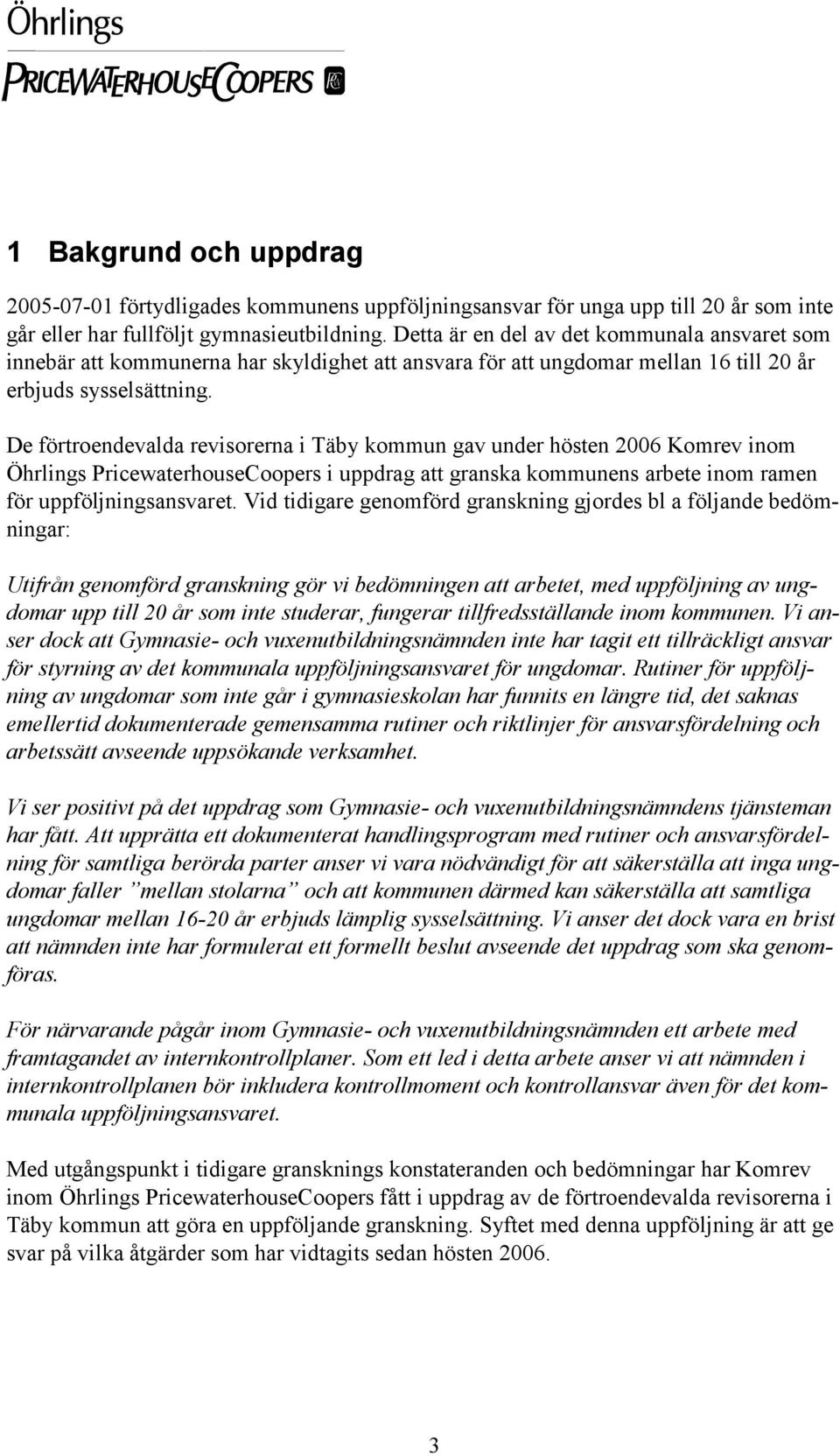 De förtroendevalda revisorerna i Täby kommun gav under hösten 2006 Komrev inom Öhrlings PricewaterhouseCoopers i uppdrag att granska kommunens arbete inom ramen för uppföljningsansvaret.