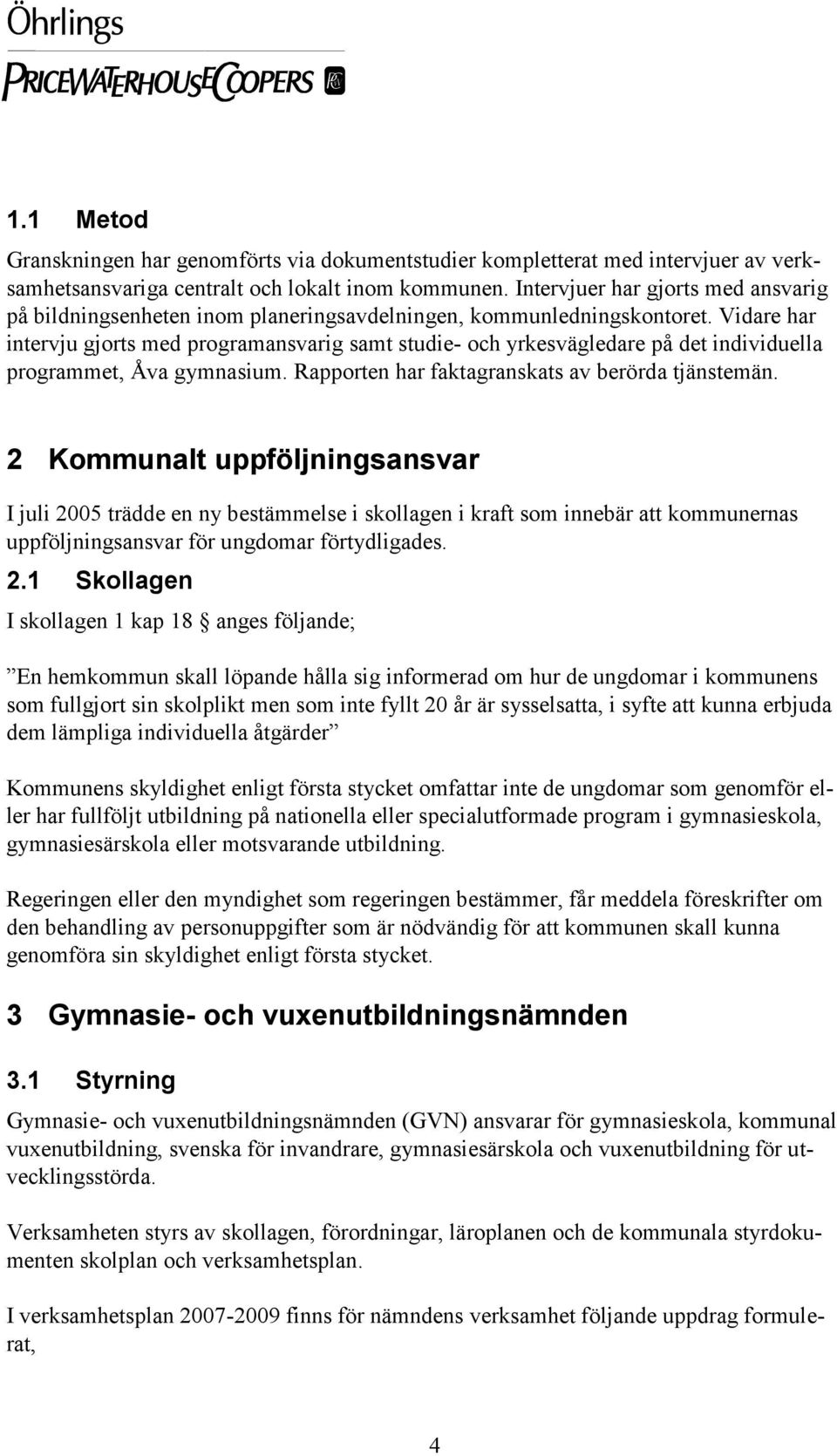 Vidare har intervju gjorts med programansvarig samt studie- och yrkesvägledare på det individuella programmet, Åva gymnasium. Rapporten har faktagranskats av berörda tjänstemän.