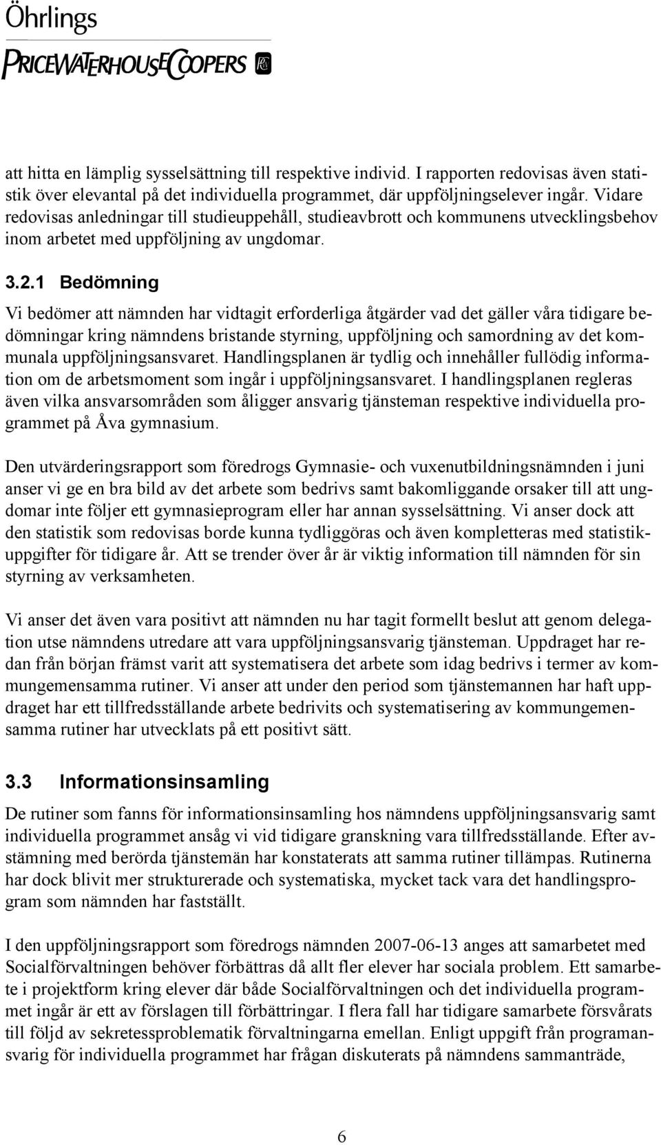 1 Bedömning Vi bedömer att nämnden har vidtagit erforderliga åtgärder vad det gäller våra tidigare bedömningar kring nämndens bristande styrning, uppföljning och samordning av det kommunala