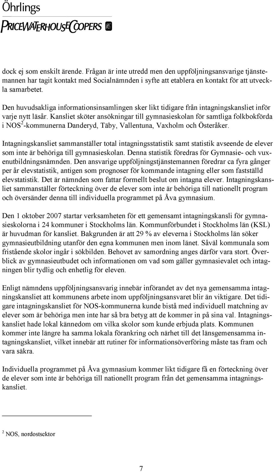 Kansliet sköter ansökningar till gymnasieskolan för samtliga folkbokförda i NOS 2 -kommunerna Danderyd, Täby, Vallentuna, Vaxholm och Österåker.