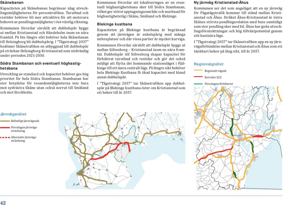 Kommunen förordar särskilt att dubbelspår byggs ut mellan Kristianstad och Hässleholm inom en nära framtid. På lite längre sikt behöver hela Skånebanan till Helsingborg bli dubbelspårig.