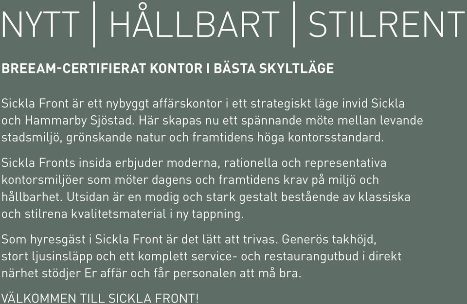 Sickla Fronts insida erbjuder moderna, rationella och representativa kontorsmiljöer som möter dagens och framtidens krav på miljö och hållbarhet.