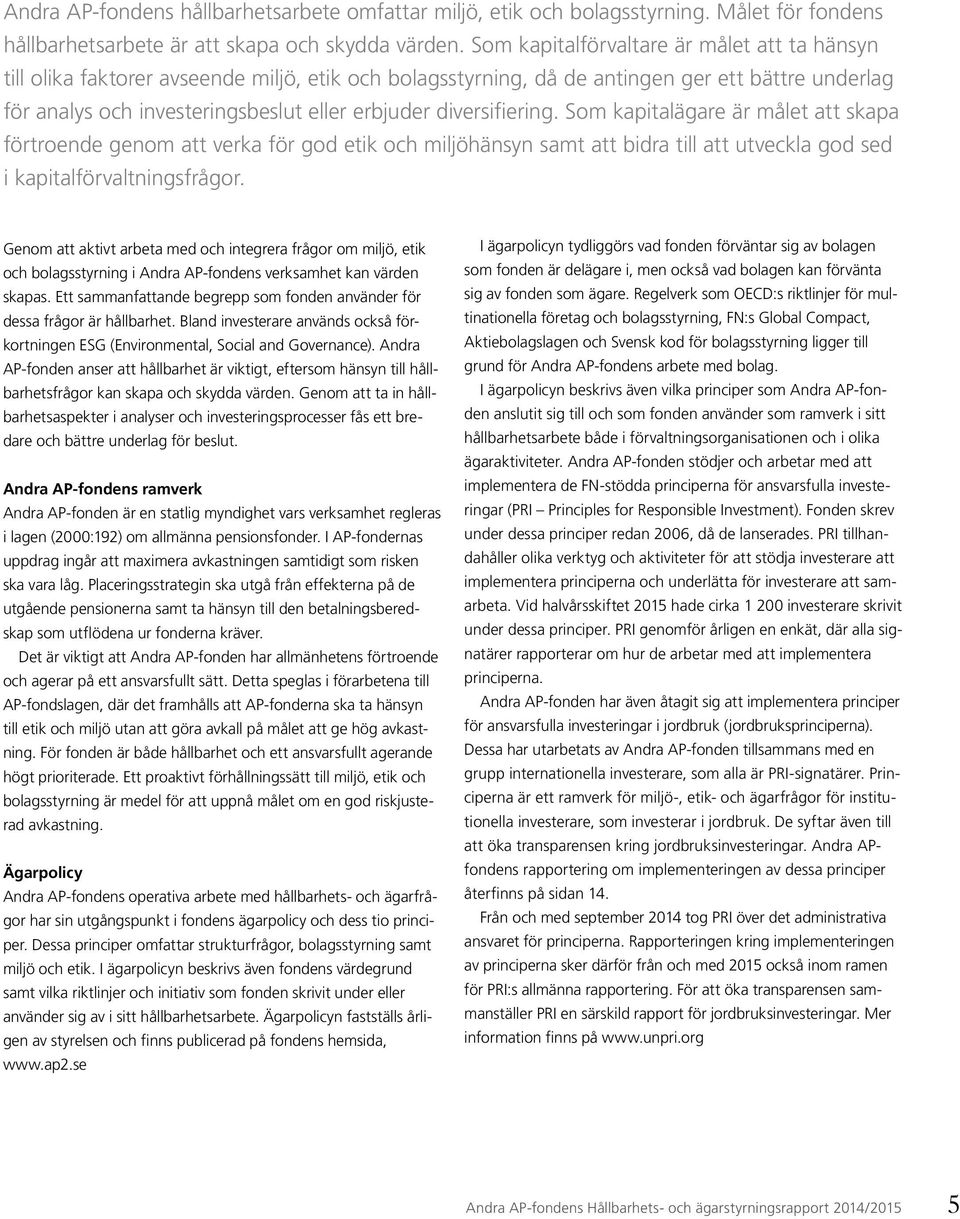 diversifiering. Som kapitalägare är målet att skapa förtroende genom att verka för god etik och miljöhänsyn samt att bidra till att utveckla god sed i kapitalförvaltningsfrågor.