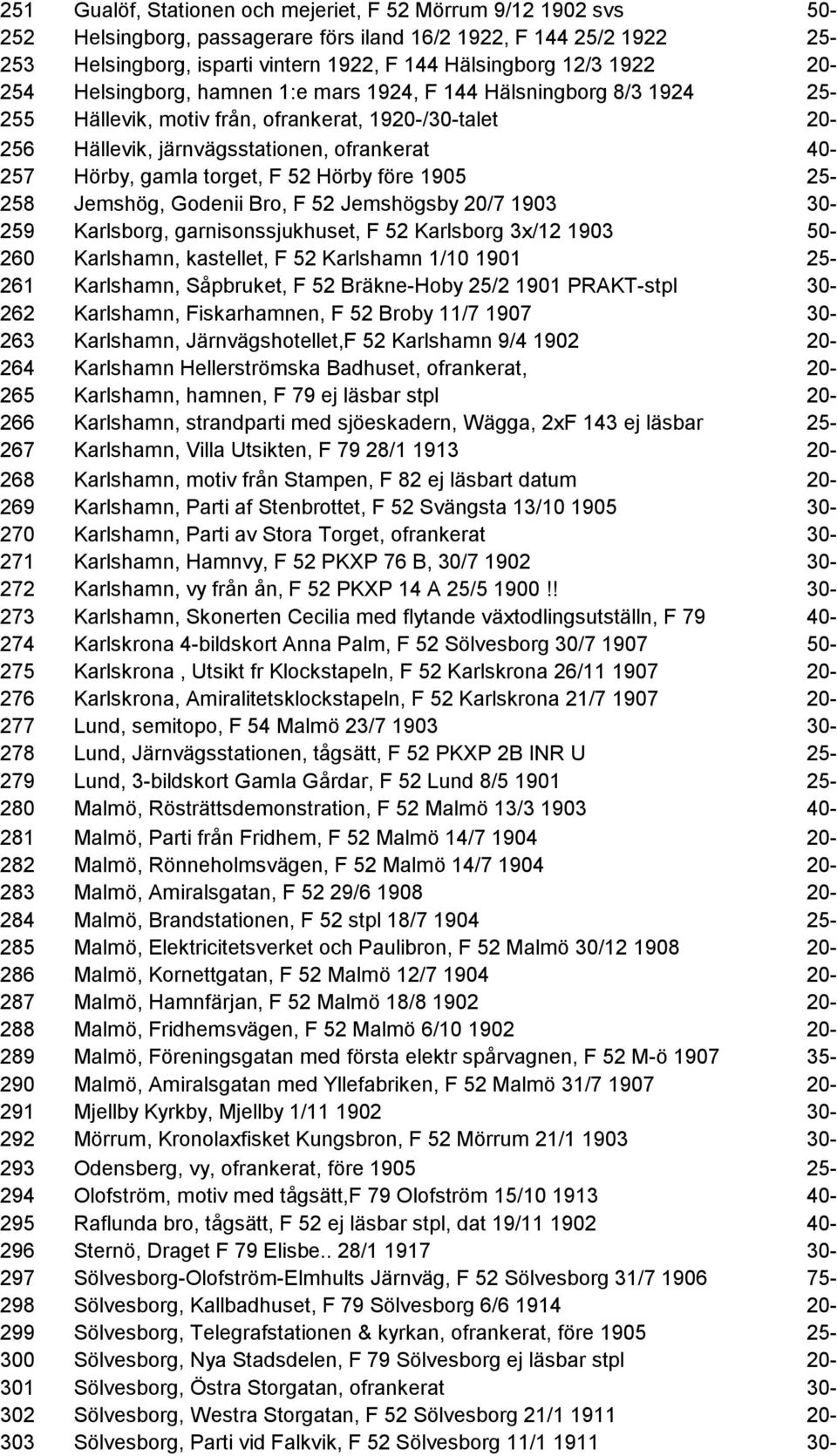 torget, F 52 Hörby före 1905 25-258 Jemshög, Godenii Bro, F 52 Jemshögsby 20/7 1903 30-259 Karlsborg, garnisonssjukhuset, F 52 Karlsborg 3x/12 1903 50-260 Karlshamn, kastellet, F 52 Karlshamn 1/10