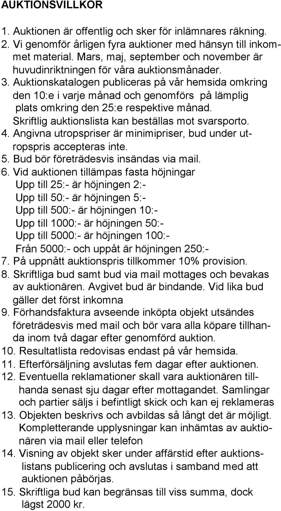 Auktionskatalogen publiceras på vår hemsida omkring den 10:e i varje månad och genomförs på lämplig plats omkring den 25:e respektive månad. Skriftlig auktionslista kan beställas mot svarsporto. 4.