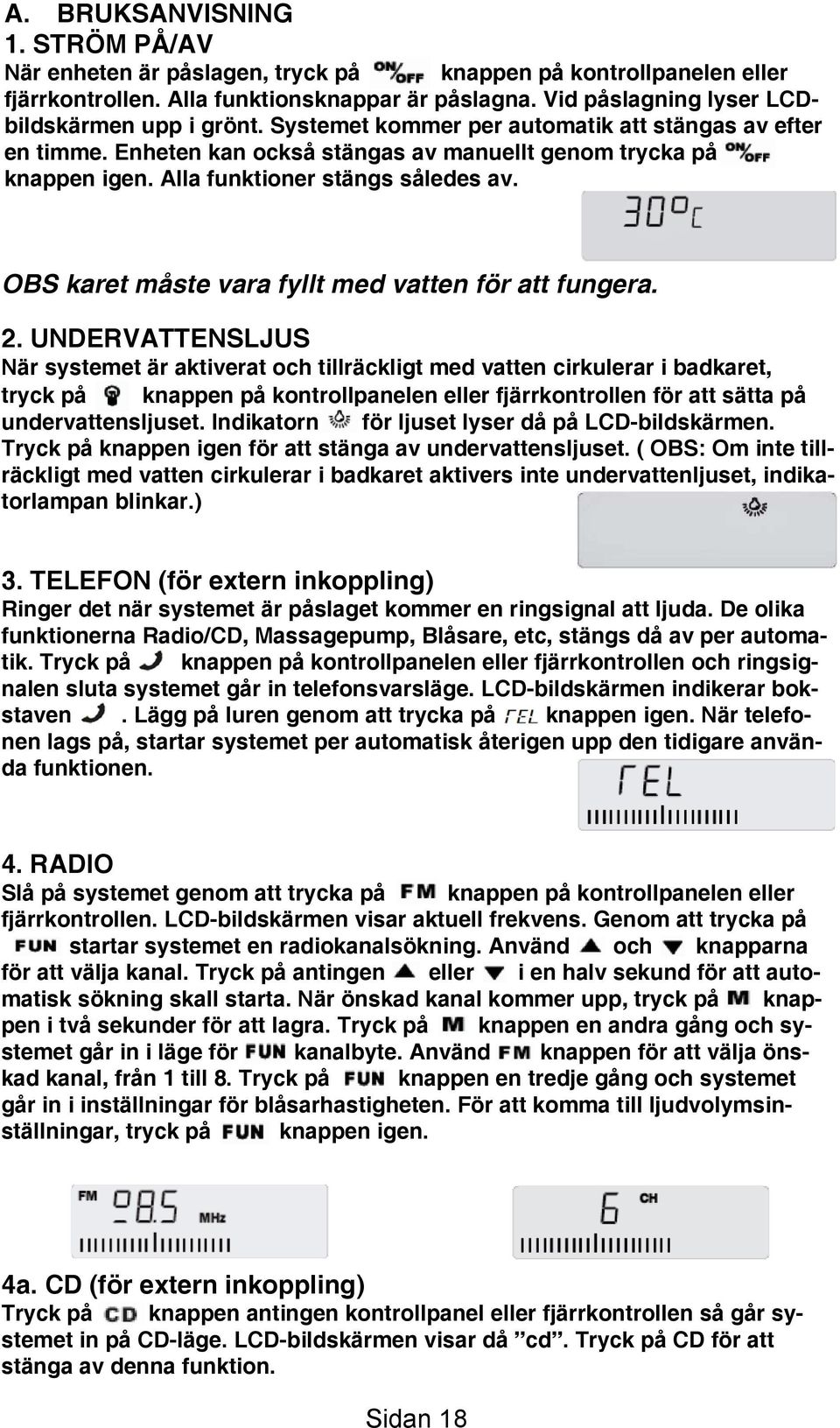 OBS karet måste vara fyllt med vatten för att fungera. 2.