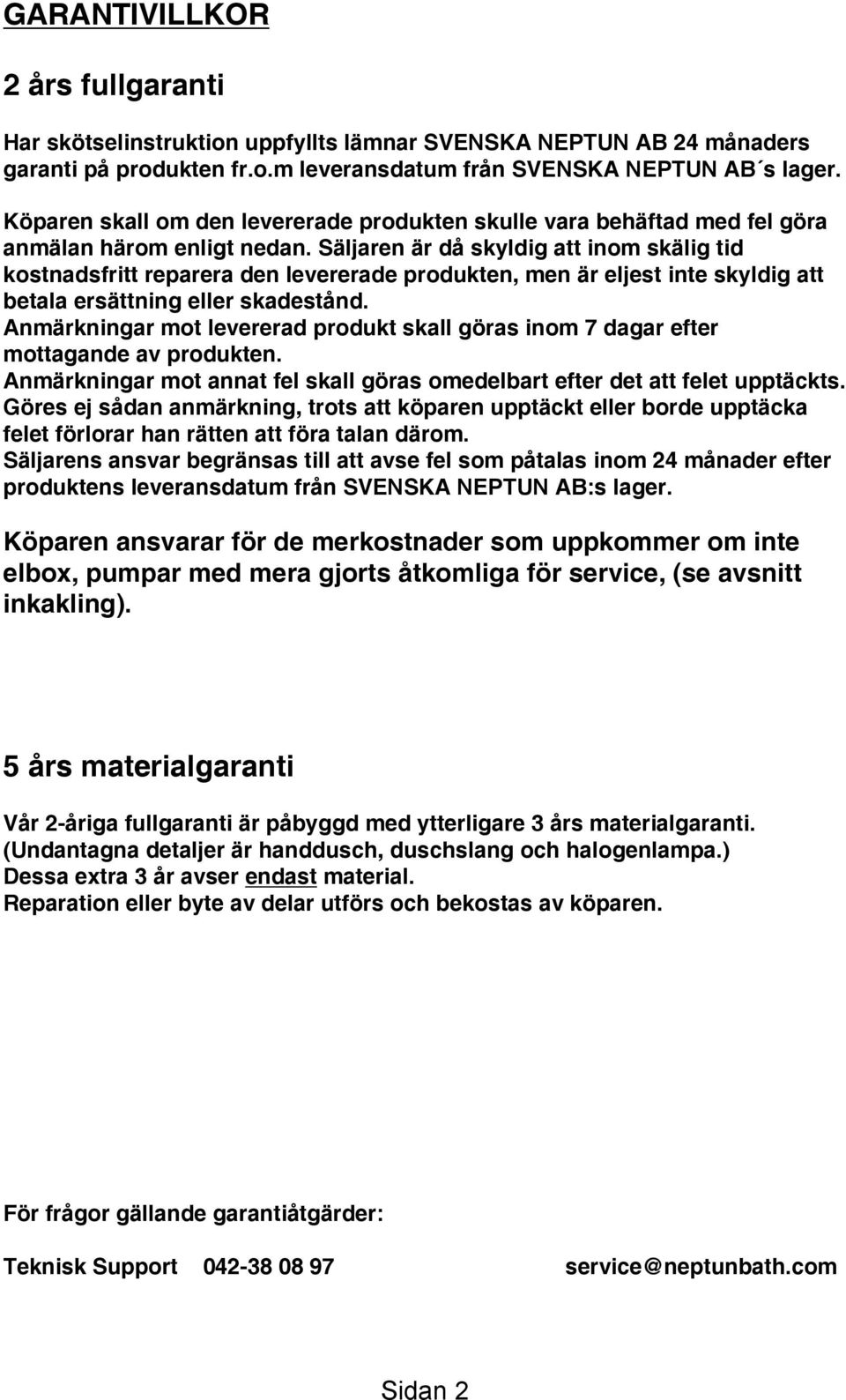 Säljaren är då skyldig att inom skälig tid kostnadsfritt reparera den levererade produkten, men är eljest inte skyldig att betala ersättning eller skadestånd.