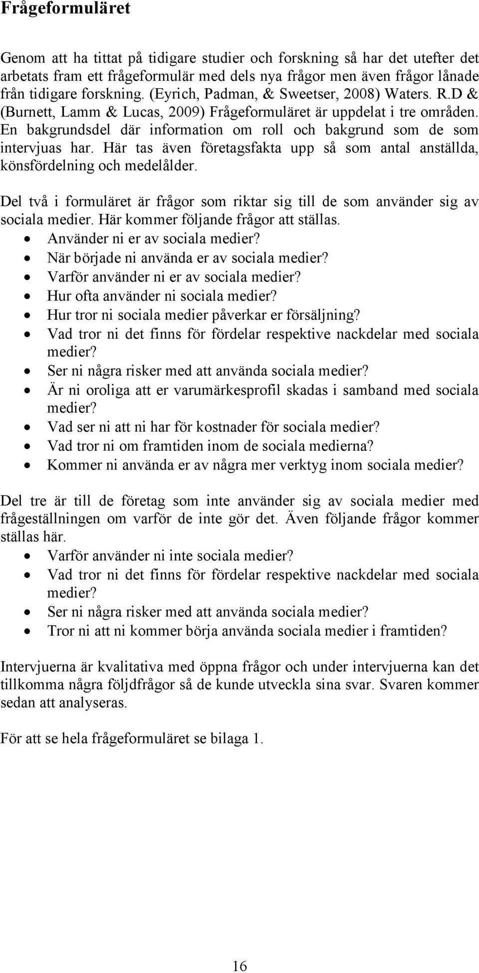 En bakgrundsdel där information om roll och bakgrund som de som intervjuas har. Här tas även företagsfakta upp så som antal anställda, könsfördelning och medelålder.