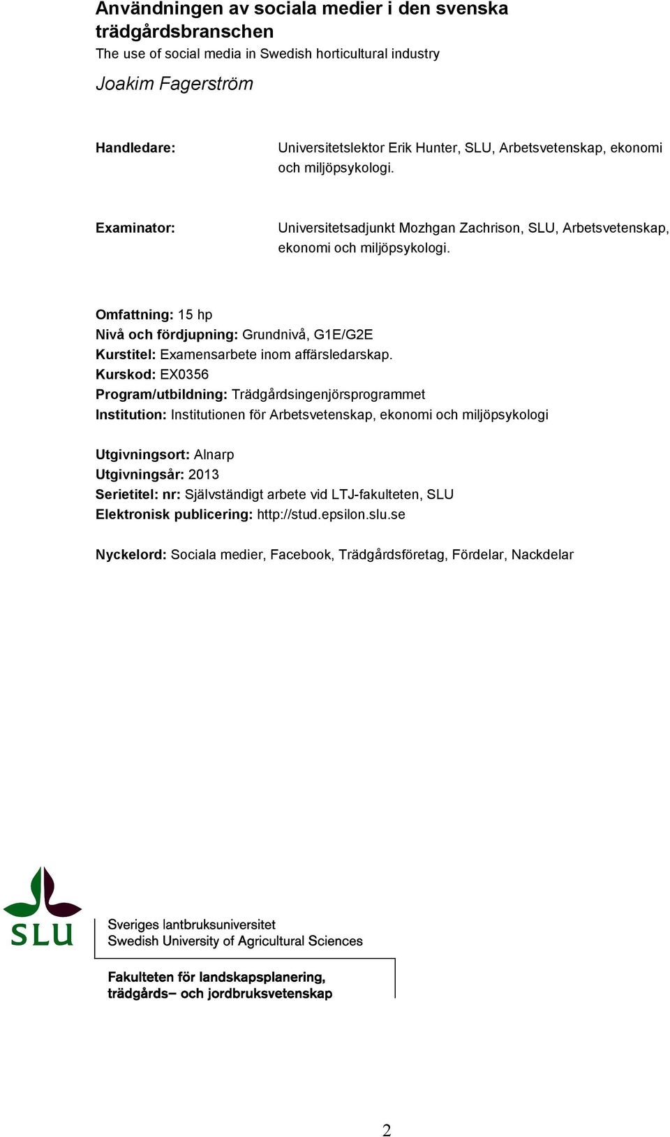 Omfattning: 15 hp Nivå och fördjupning: Grundnivå, G1E/G2E Kurstitel: Examensarbete inom affärsledarskap.