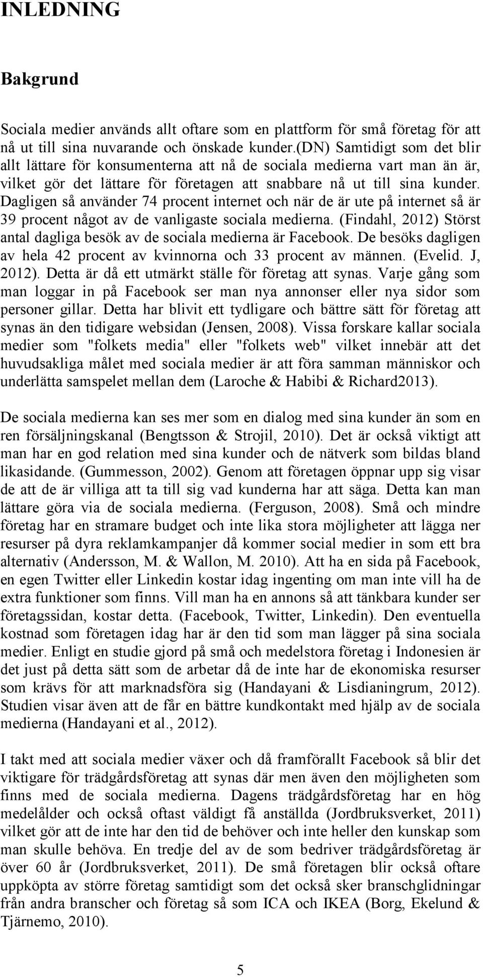 Dagligen så använder 74 procent internet och när de är ute på internet så är 39 procent något av de vanligaste sociala medierna.