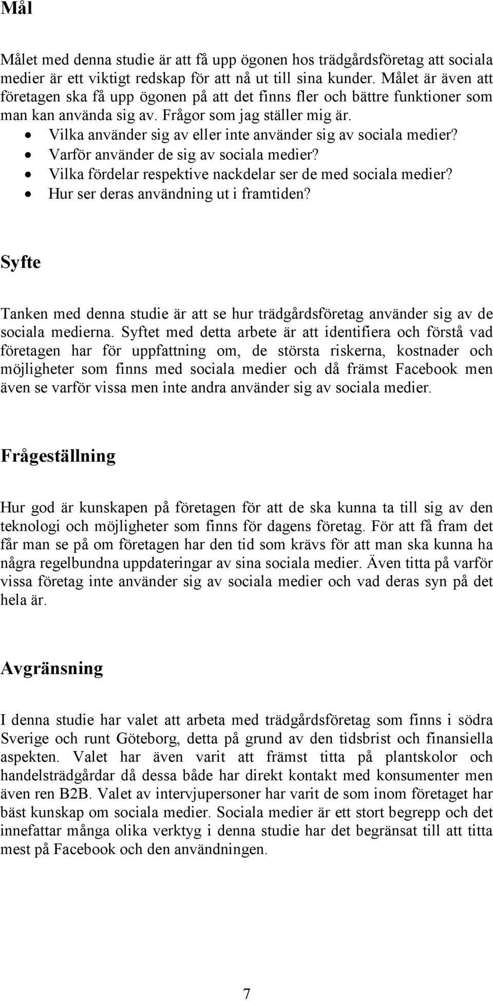 Vilka använder sig av eller inte använder sig av sociala medier? Varför använder de sig av sociala medier? Vilka fördelar respektive nackdelar ser de med sociala medier?