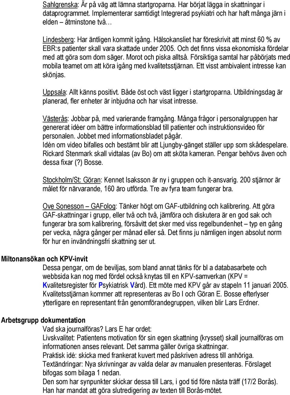 Hälsokansliet har föreskrivit att minst 60 % av EBR:s patienter skall vara skattade under 2005. Och det finns vissa ekonomiska fördelar med att göra som dom säger. Morot och piska alltså.