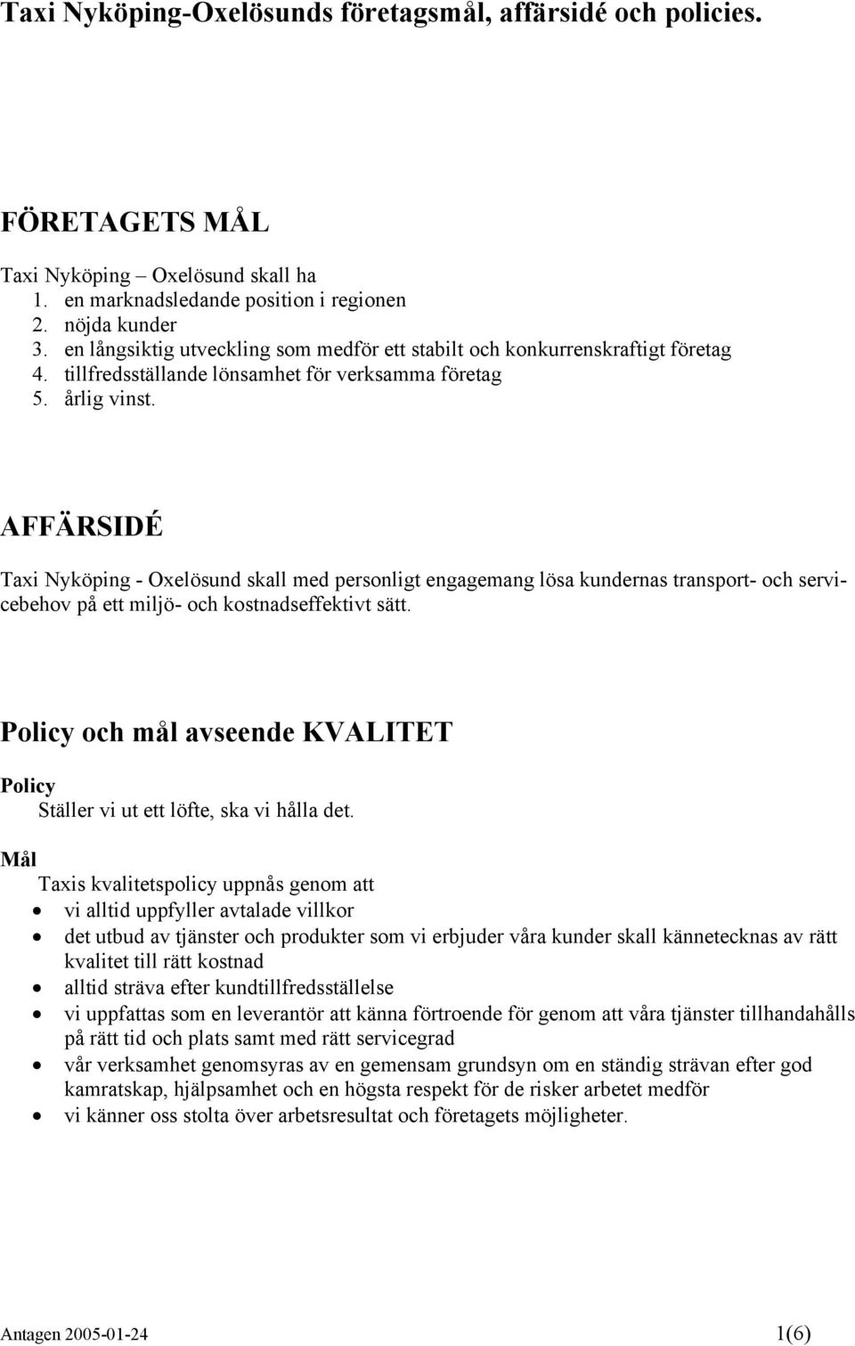 AFFÄRSIDÉ Taxi Nyköping - Oxelösund skall med personligt engagemang lösa kundernas transport- och servicebehov på ett miljö- och kostnadseffektivt sätt.