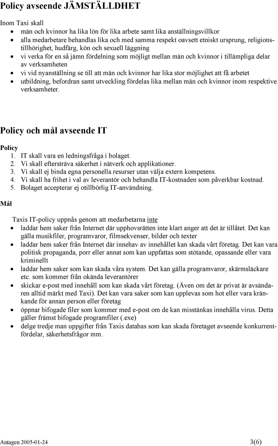 och kvinnor har lika stor möjlighet att få arbetet utbildning, befordran samt utveckling fördelas lika mellan män och kvinnor inom respektive verksamheter. och mål avseende IT 1.