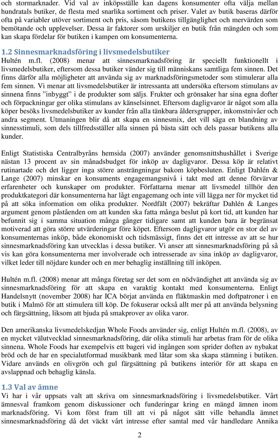 Dessa är faktorer som urskiljer en butik från mängden och som kan skapa fördelar för butiken i kampen om konsumenterna. 1.2 Sinnesmarknadsföring i livsmedelsbutiker Hultén m.fl.