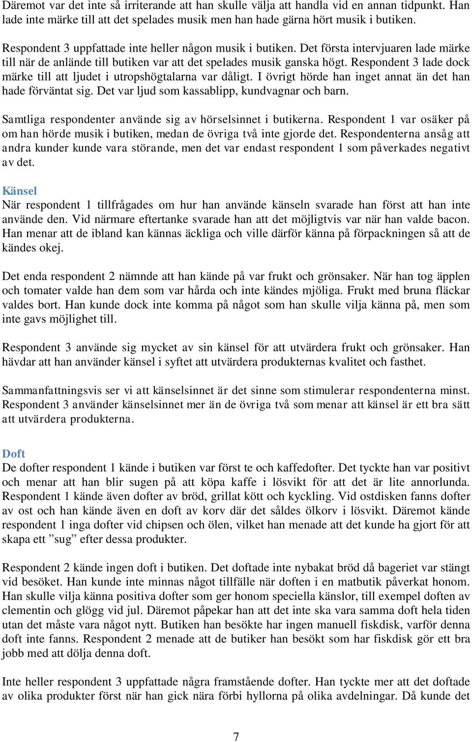 Respondent 3 lade dock märke till att ljudet i utropshögtalarna var dåligt. I övrigt hörde han inget annat än det han hade förväntat sig. Det var ljud som kassablipp, kundvagnar och barn.