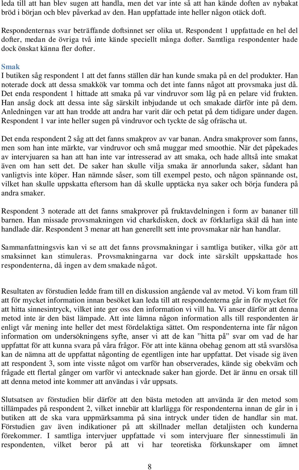 Samtliga respondenter hade dock önskat känna fler dofter. Smak I butiken såg respondent 1 att det fanns ställen där han kunde smaka på en del produkter.