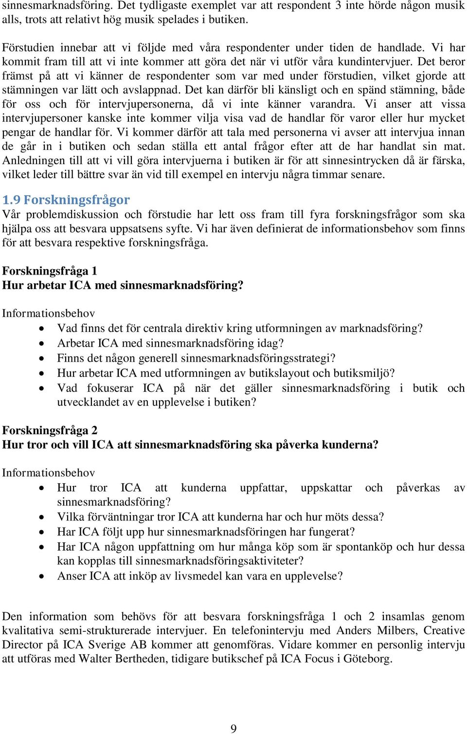 Det beror främst på att vi känner de respondenter som var med under förstudien, vilket gjorde att stämningen var lätt och avslappnad.