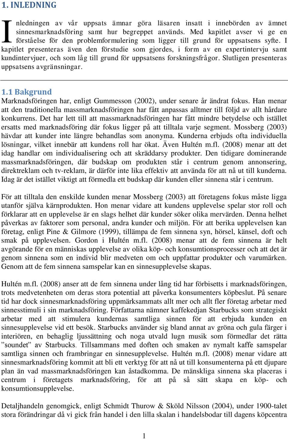 I kapitlet presenteras även den förstudie som gjordes, i form av en expertintervju samt kundintervjuer, och som låg till grund för uppsatsens forskningsfrågor.