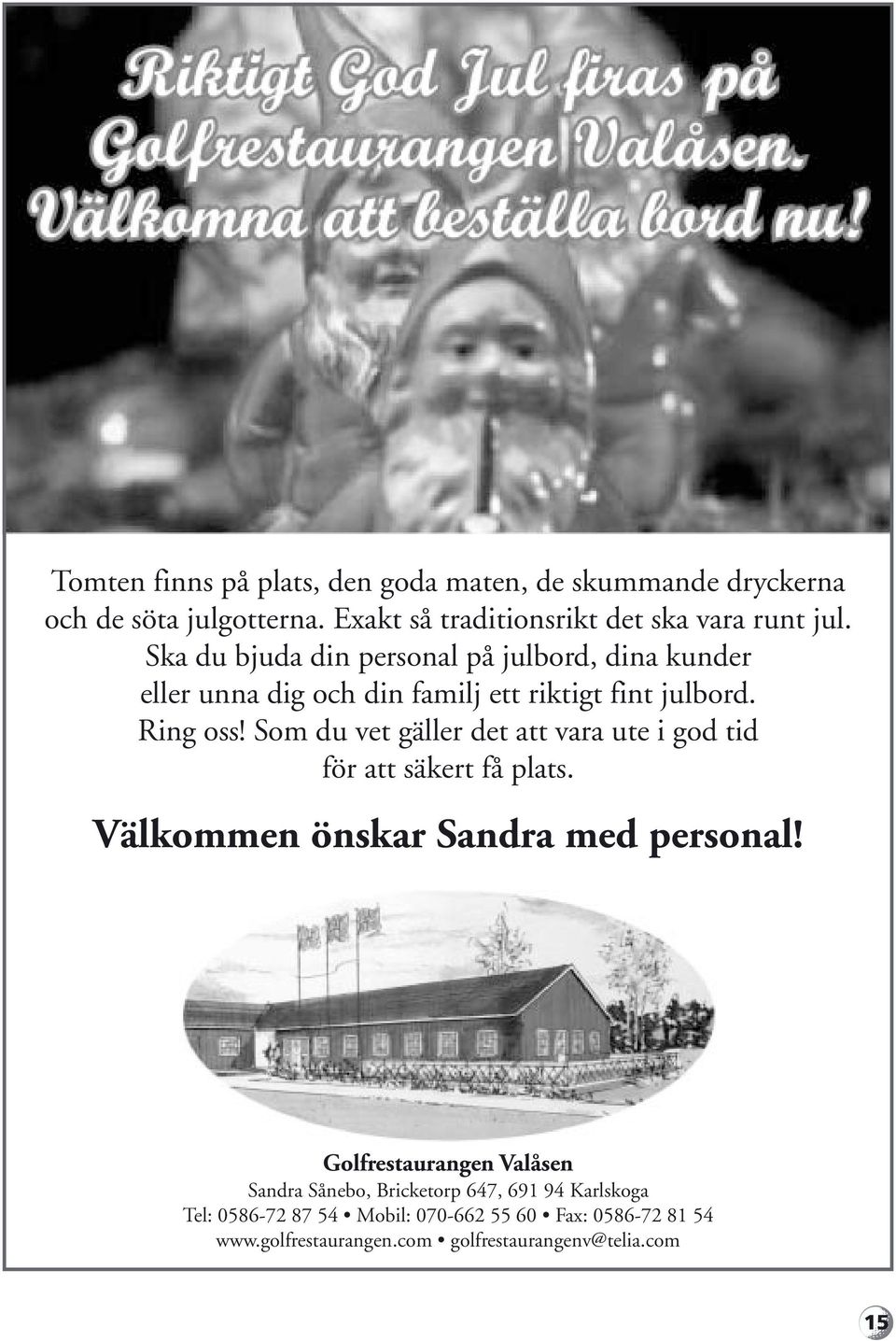 Som du vet gäller det att vara ute i god tid för att säkert få plats. Välkommen önskar Sandra med personal!