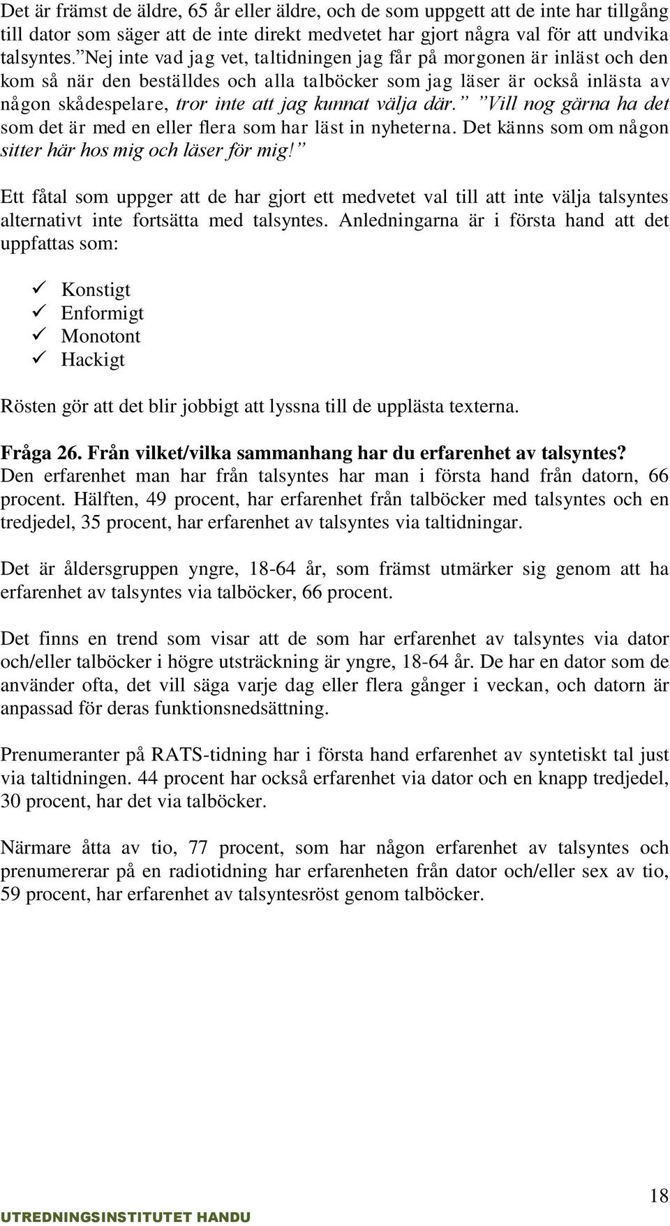 välja där. Vill nog gärna ha det som det är med en eller flera som har läst in nyheterna. Det känns som om någon sitter här hos mig och läser för mig!