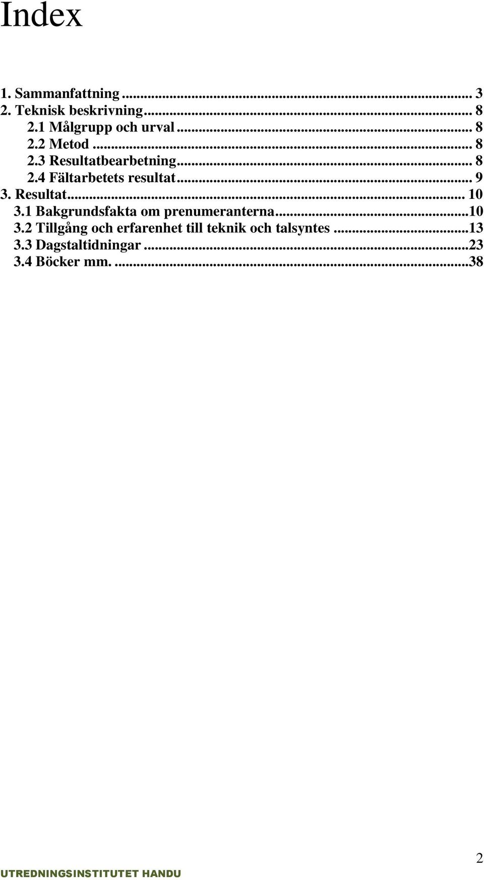 Resultat... 10 3.1 Bakgrundsfakta om prenumeranterna...10 3.2 Tillgång och erfarenhet till teknik och talsyntes.