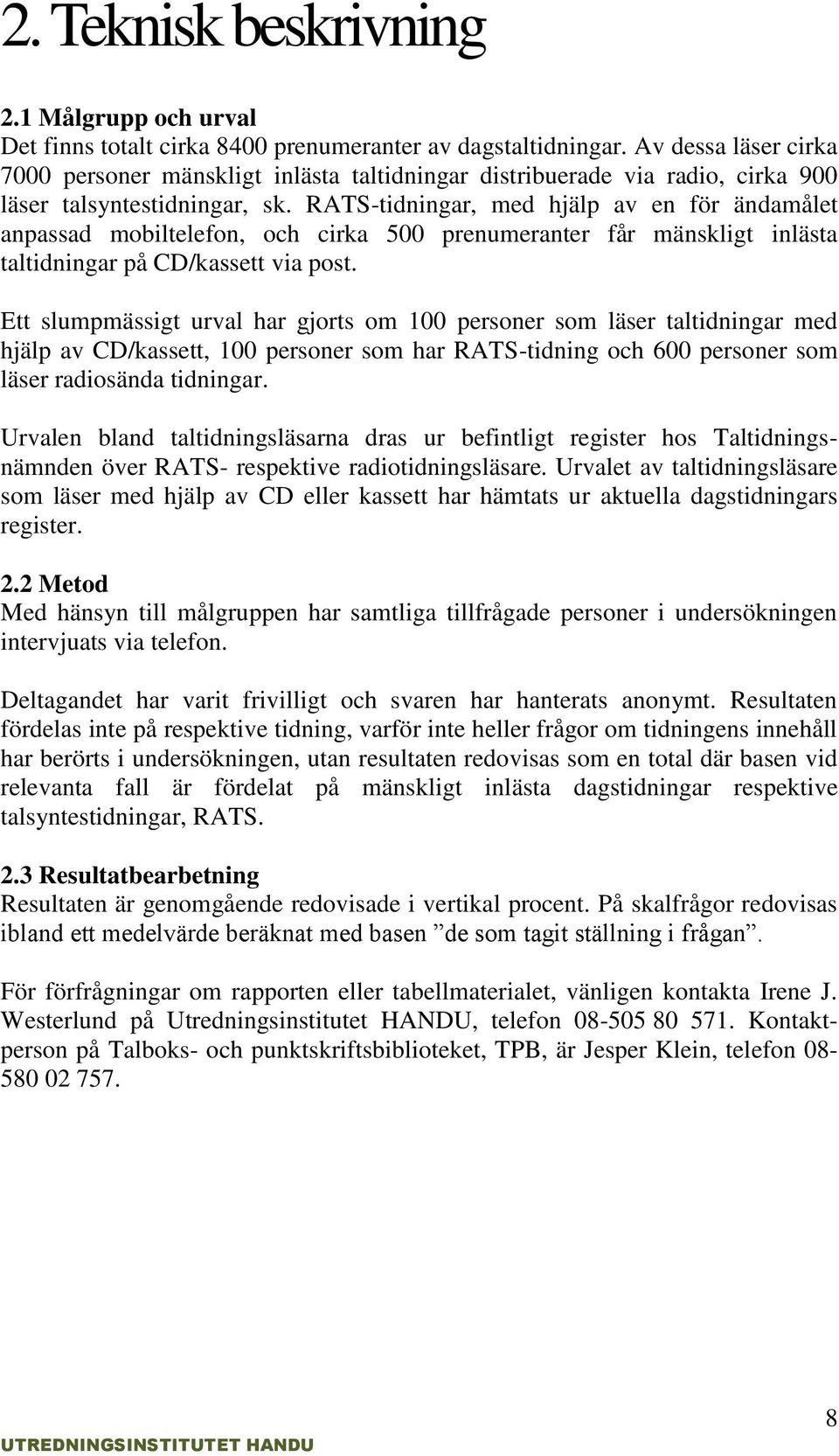 ar, med hjälp av en för ändamålet anpassad mobiltelefon, och cirka 500 prenumeranter får mänskligt inlästa taltidningar på CD/kassett via post.