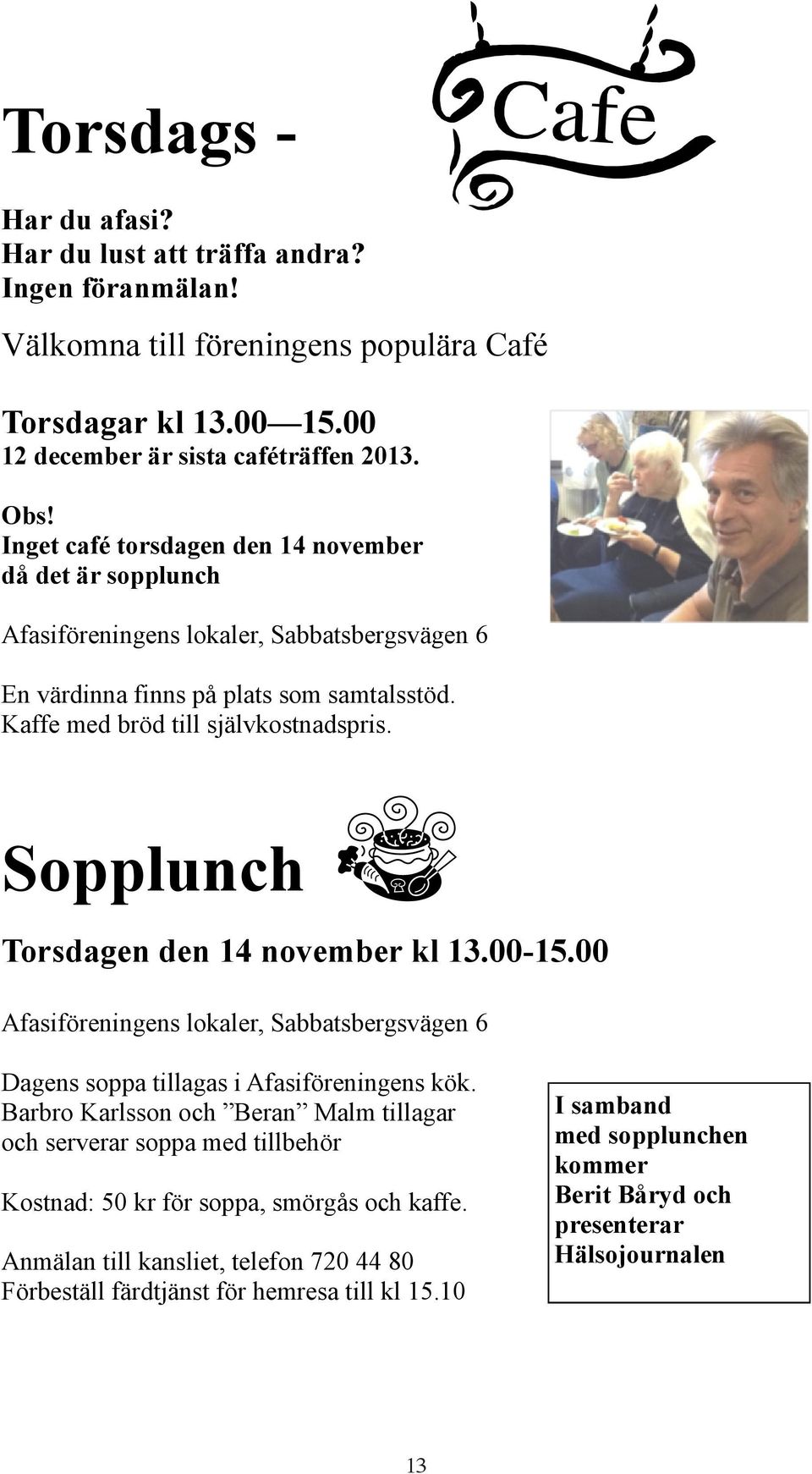 Sopplunch Torsdagen den 14 november kl 13.00-15.00 Afasiföreningens lokaler, Sabbatsbergsvägen 6 Dagens soppa tillagas i Afasiföreningens kök.