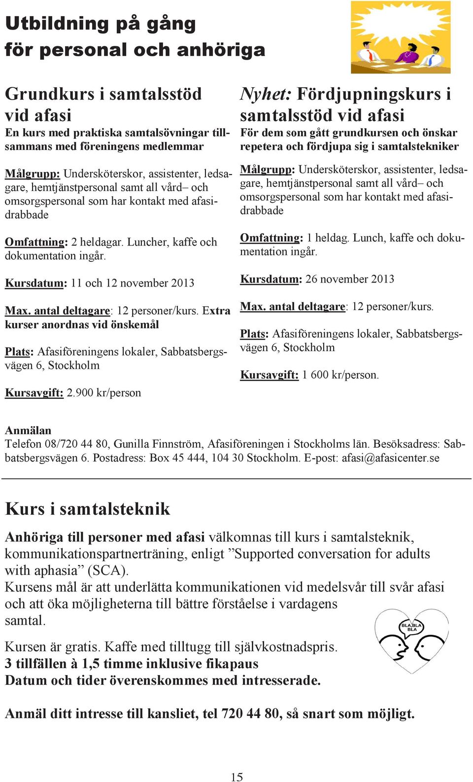 antal deltagare: 12 personer/kurs. Extra kurser anordnas vid önskemål Plats: Afasiföreningens lokaler, Sabbatsbergsvägen 6, Stockholm Kursavgift: 2.