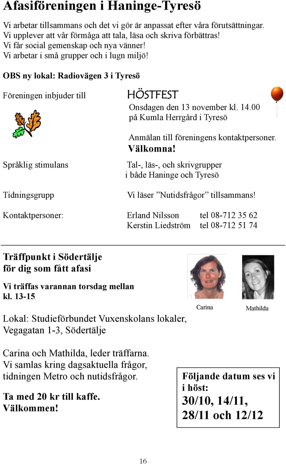 OBS ny lokal: Radiovägen 3 i Tyresö Föreningen inbjuder till Språklig stimulans Tidningsgrupp HÖSTFEST Onsdagen den 13 november kl. 14.