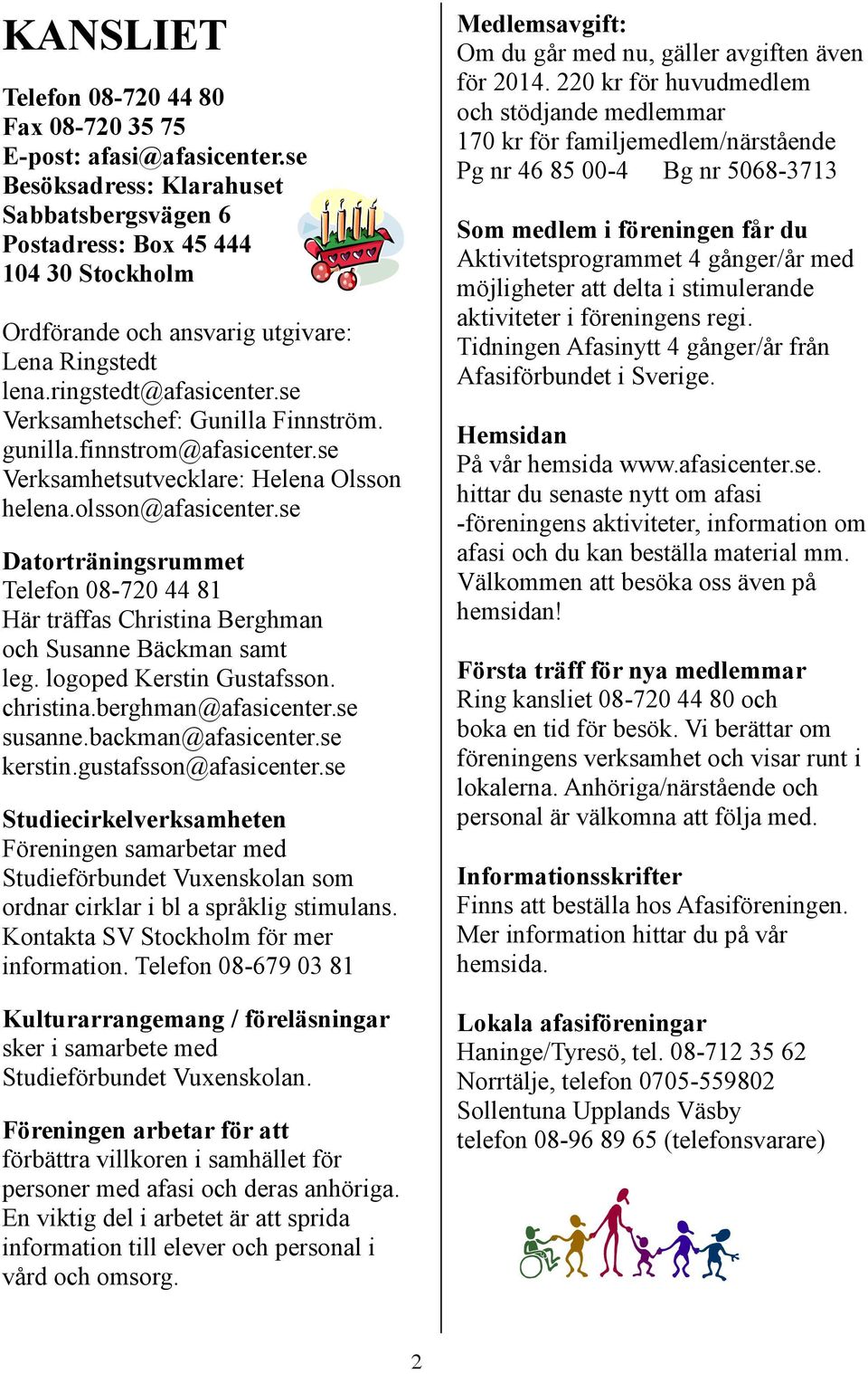 se Verksamhetschef: Gunilla Finnström. gunilla.finnstrom@afasicenter.se Verksamhetsutvecklare: Helena Olsson helena.olsson@afasicenter.