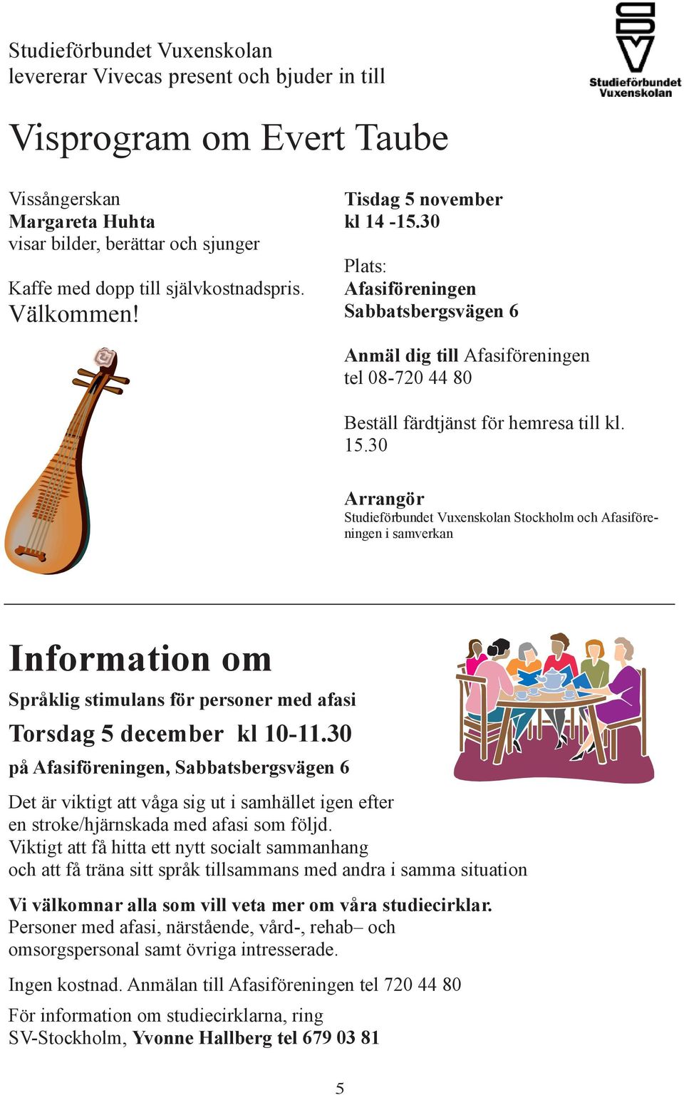 30 Arrangör Studieförbundet Vuxenskolan Stockholm och Afasiföreningen i samverkan Information om Språklig stimulans för personer med afasi Torsdag 5 december kl 10-11.