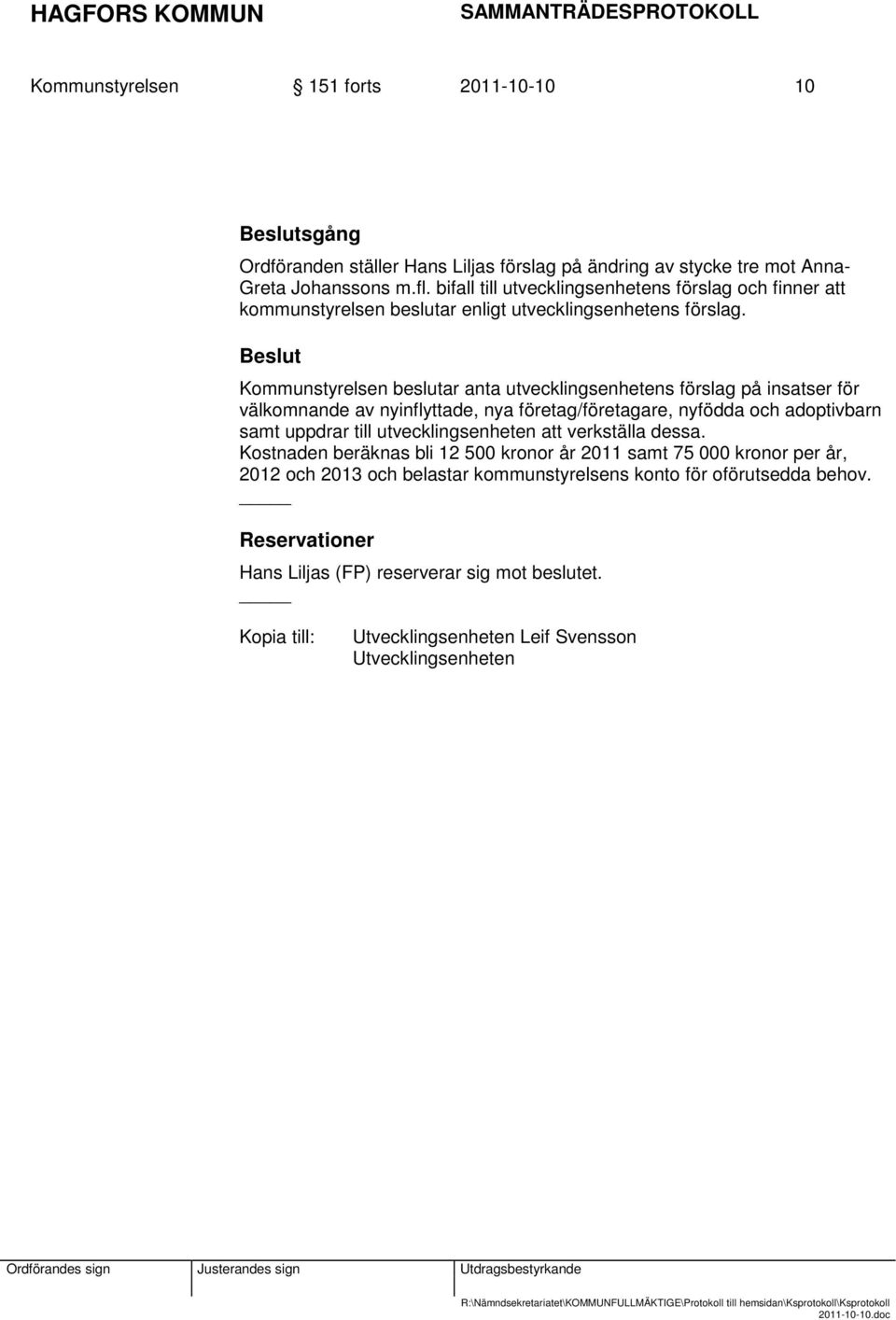 Beslut Kommunstyrelsen beslutar anta utvecklingsenhetens förslag på insatser för välkomnande av nyinflyttade, nya företag/företagare, nyfödda och adoptivbarn samt uppdrar till