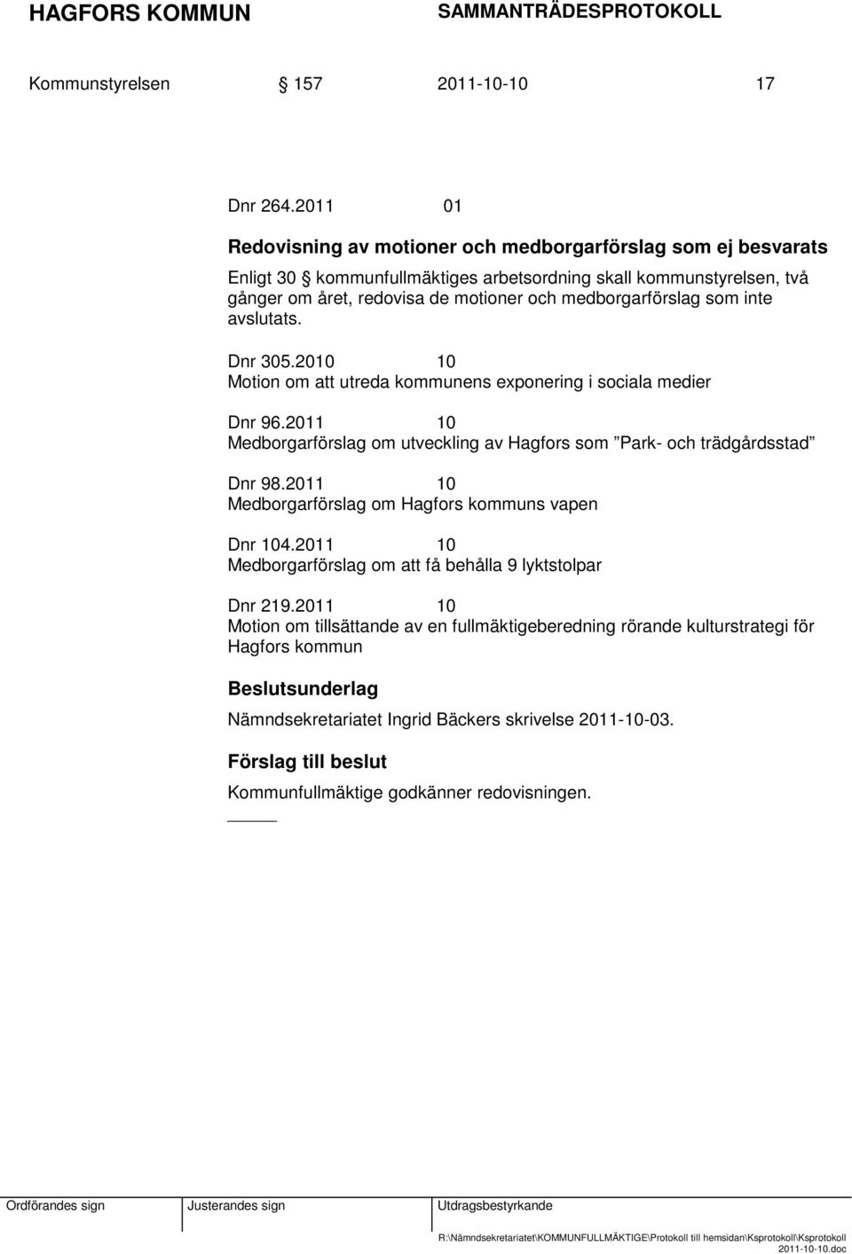 medborgarförslag som inte avslutats. Dnr 305.2010 10 Motion om att utreda kommunens exponering i sociala medier Dnr 96.