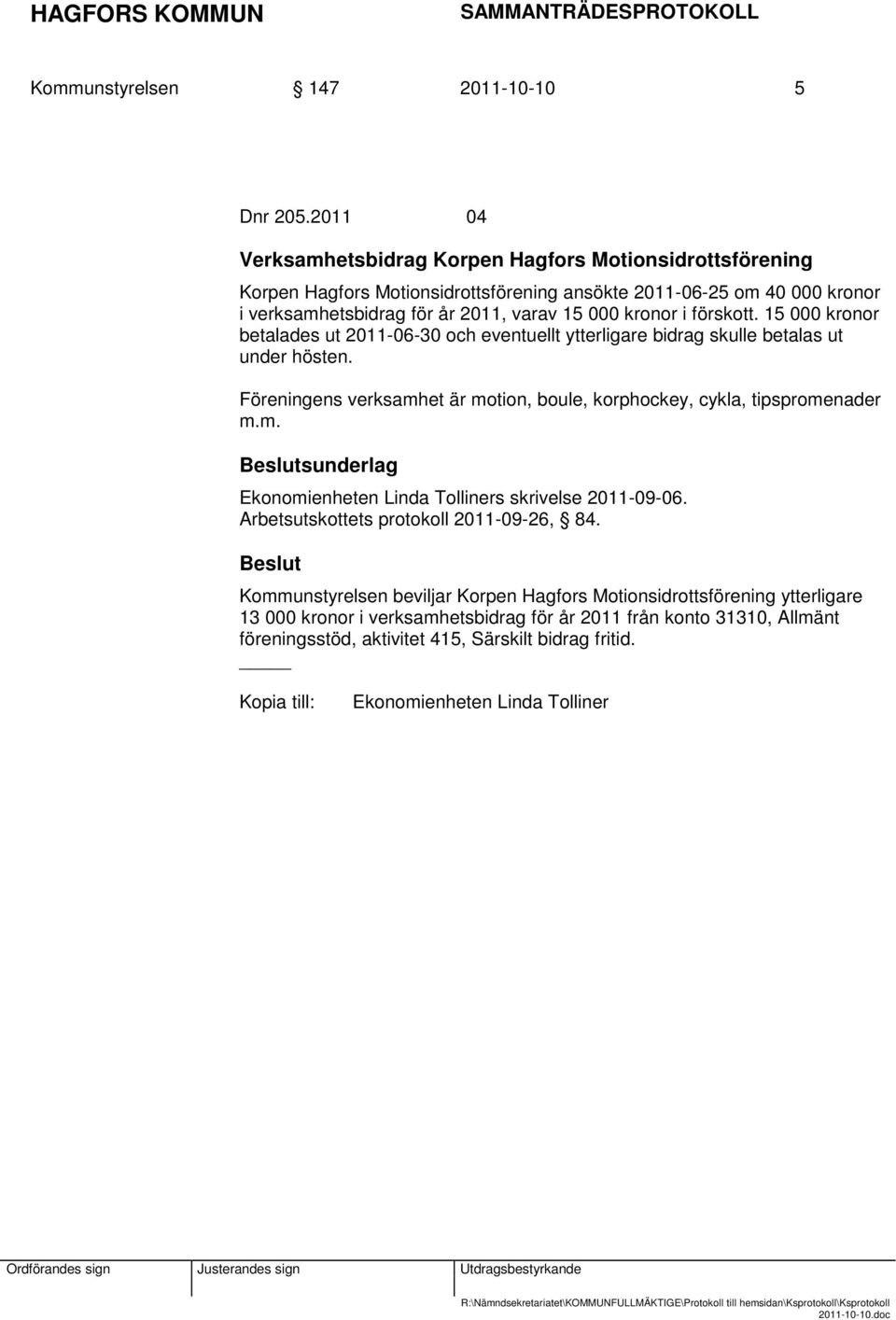 förskott. 15 000 kronor betalades ut 2011-06-30 och eventuellt ytterligare bidrag skulle betalas ut under hösten. Föreningens verksamhet är motion, boule, korphockey, cykla, tipspromenader m.m. Ekonomienheten Linda Tolliners skrivelse 2011-09-06.