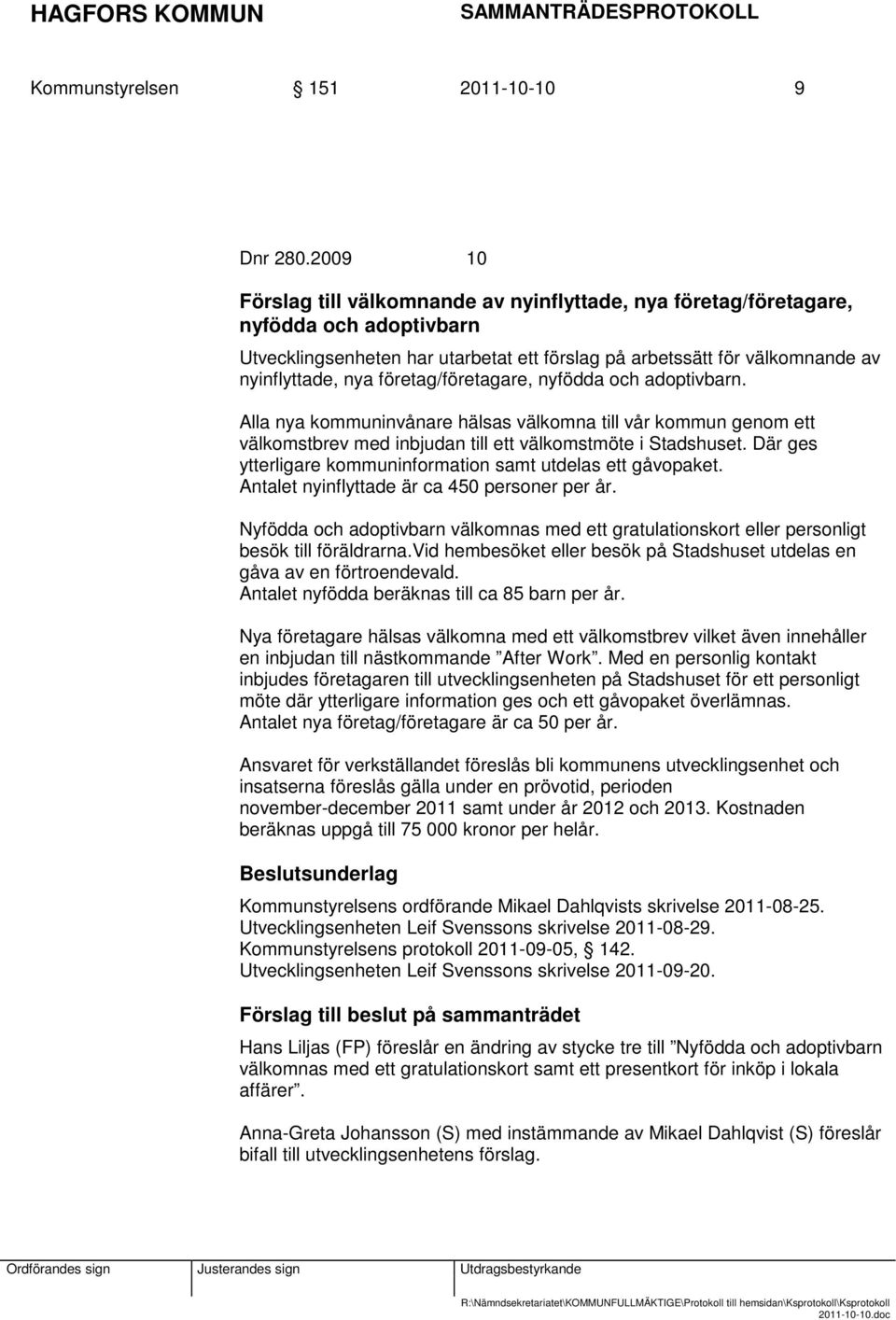 företag/företagare, nyfödda och adoptivbarn. Alla nya kommuninvånare hälsas välkomna till vår kommun genom ett välkomstbrev med inbjudan till ett välkomstmöte i Stadshuset.