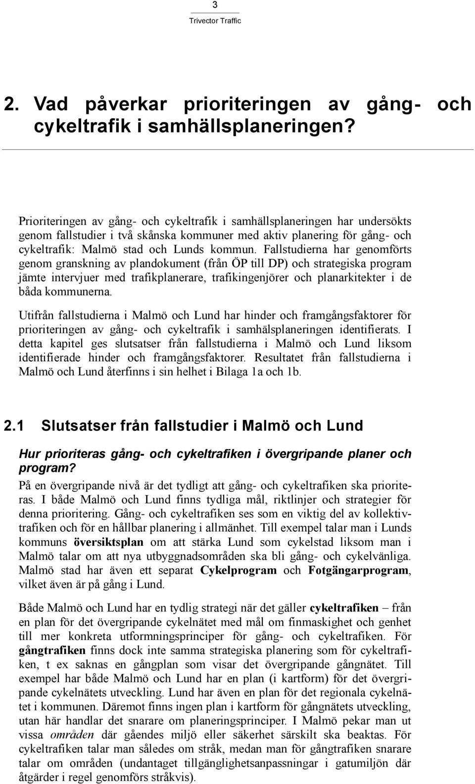 Fallstudierna har genomförts genom granskning av plandokument (från ÖP till DP) och strategiska program jämte intervjuer med trafikplanerare, trafikingenjörer och planarkitekter i de båda kommunerna.