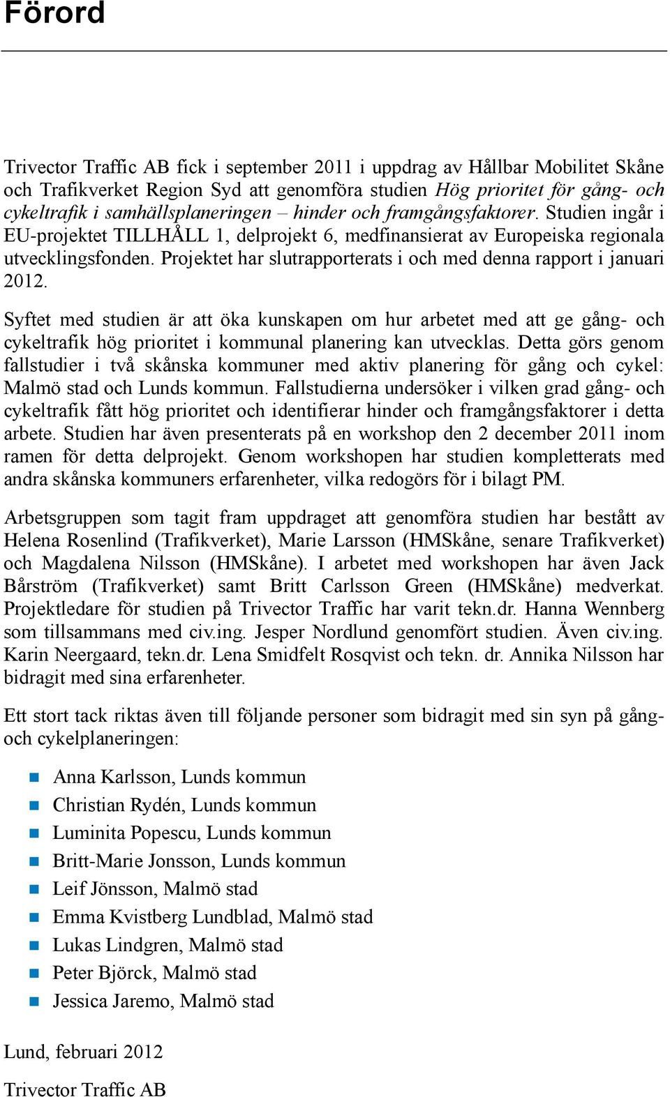 Projektet har slutrapporterats i och med denna rapport i januari 2012.