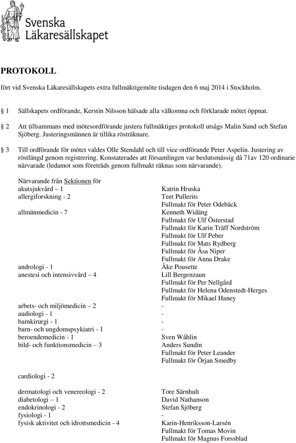 3 Till ordförande för mötet valdes Olle Stendahl och till vice ordförande Peter Aspelin. Justering av röstlängd genom registrering.