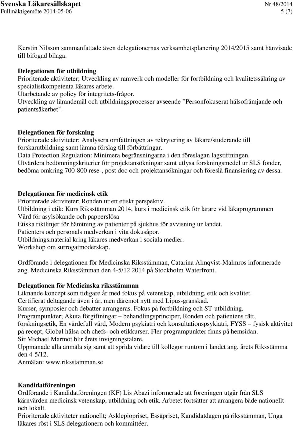 Utarbetande av policy för integritetsfrågor. Utveckling av lärandemål och utbildningsprocesser avseende Personfokuserat hälsofrämjande och patientsäkerhet.