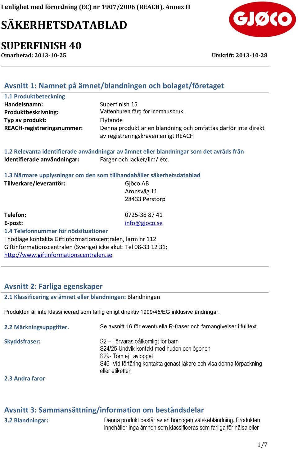 2 Relevanta identifierade användningar av ämnet eller blandningar som det avråds från Identifierade användningar: Färger och lacker/lim/ etc. 1.