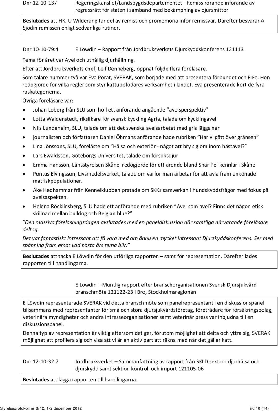 Dnr 10-10-79:4 E Löwdin Rapport från Jordbruksverkets Djurskyddskonferens 121113 Tema för året var Avel och uthållig djurhållning.