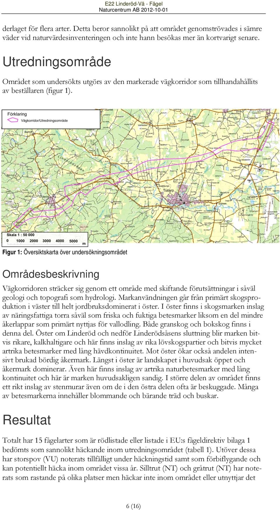 Figur 1: Översiktskarta över undersökningsområdet Områdesbeskrivning Vägkorridoren sträcker sig genom ett område med skiftande förutsättningar i såväl geologi och topografi som hydrologi.